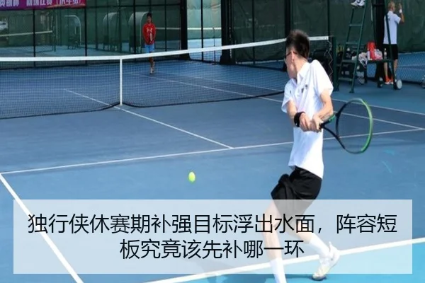 独行侠休赛期补强目标浮出水面，阵容短板究竟该先补哪一环